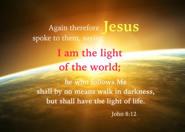 John 8 12 I Am The Light Of The World He Who Follows Me Shall By No Means Walk In Darkness But