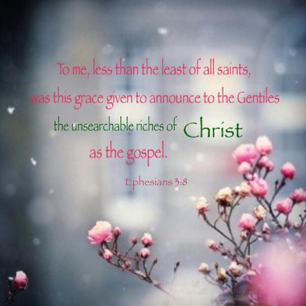 Ephesians 3:8 To me, less than the least of all saints, was this grace given