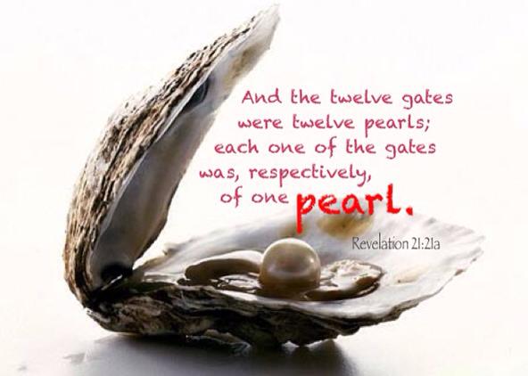 Revelation 21:21a And the twelve gates were twelve pearls; each one of the gates was, respectively, of one pearl