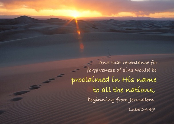 Luke 24:47 And that repentance for forgiveness of sins would be proclaimed in His name to all the nations, beginning from Jerusalem.