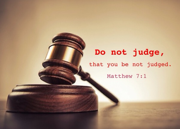 Matthew 7:1 Do not judge, that you be not judged.