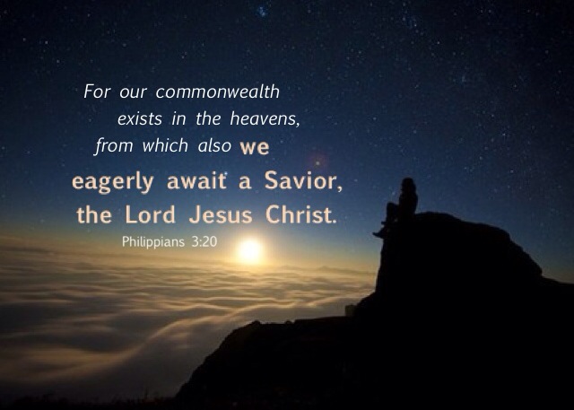 Philippians 3:20 For our commonwealth exists in the heavens, from which also we eagerly await a Savior, the Lord Jesus Christ.