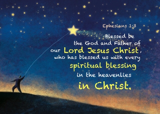 Ephesians 1:3 Blessed be the God and Father of our Lord Jesus Christ, who has blessed us with every spiritual blessing in the heavenlies in Christ.