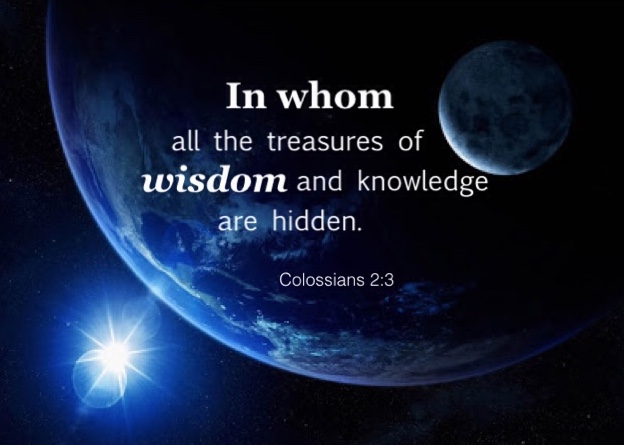 Colossians 2:3 In whom all the treasures of wisdom and knowledge are hidden.