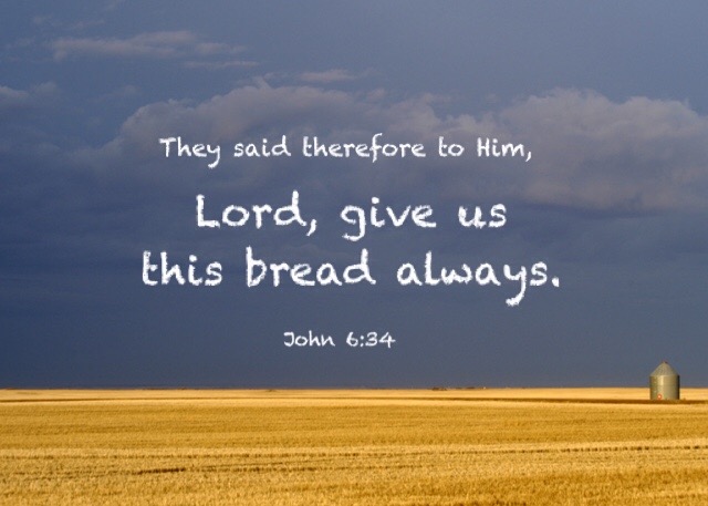 John 6:34 They said therefore to Him, Lord, give us this bread always.