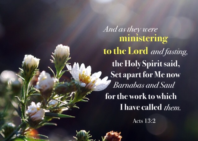 Acts 13:2 And as they were ministering to the Lord and fasting, the Holy Spirit said, Set apart for Me now Barnabas and Saul for the work to which I have called them.