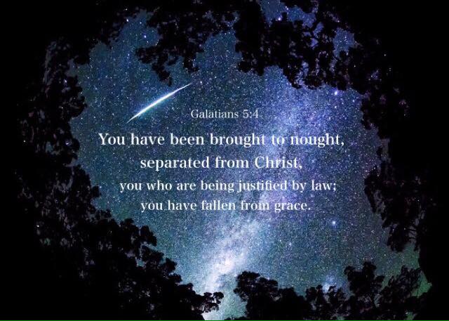 Galatians 5:4 You have been brought to nought, separated from Christ, you who are being justified by law