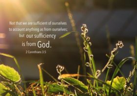 2 Cor. 3:5 Not that we are sufficient of ourselves to account anything as from ourselves; but our sufficiency is from God