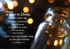 2 Cor. 12:2 I know a man in Christ, fourteen years ago….such a one was caught away to the third heaven