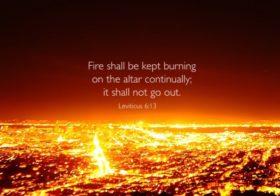 Lev. 6:13 Fire shall be kept burning on the altar continually; it shall not go out