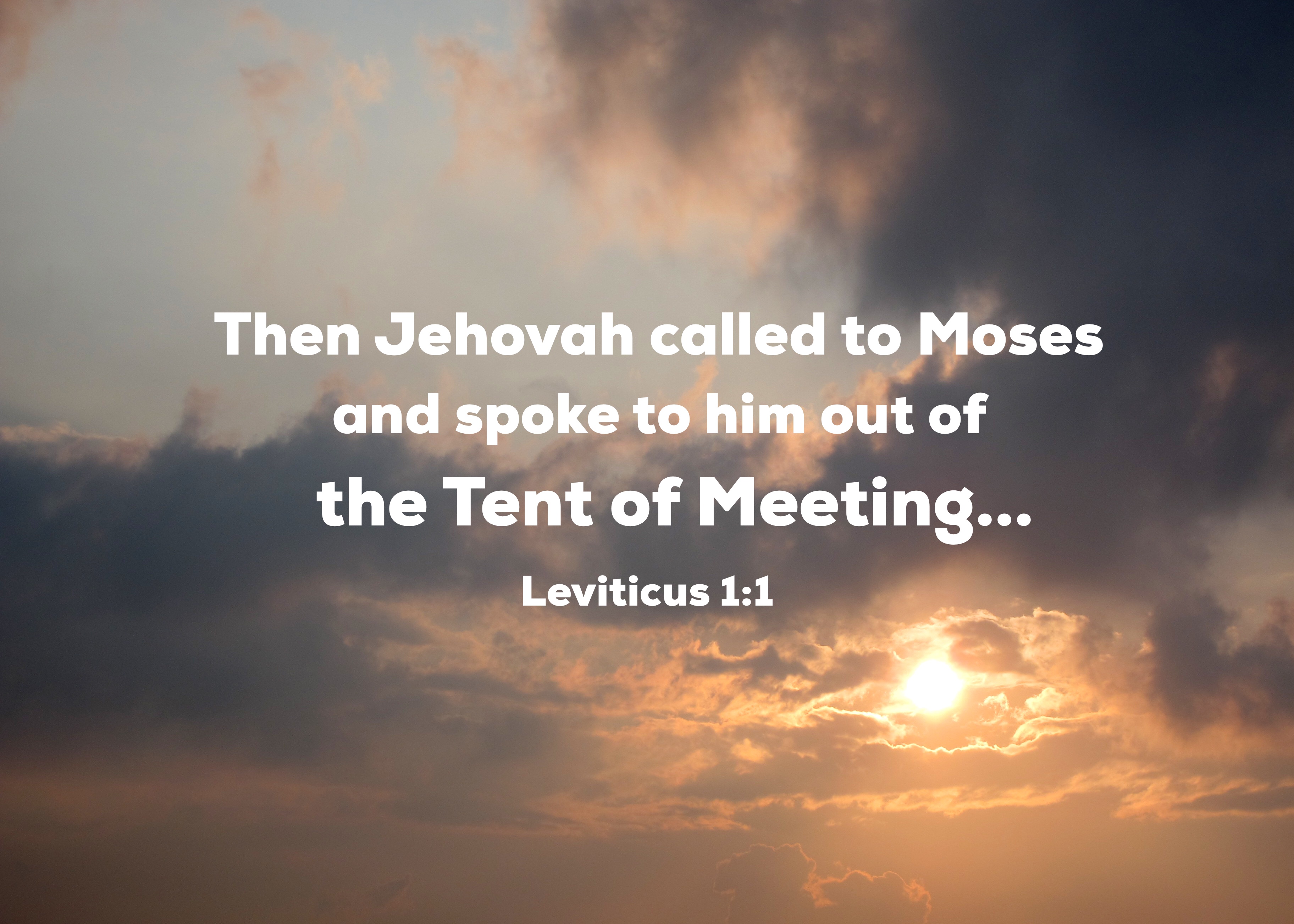 Leviticus 1:1 Then Jehovah called to Moses and spoke to him out of the Tent of Meeting, saying