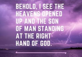Acts 7:56 And he said, Behold, I see the heavens opened up and the Son of Man standing at the right hand of God