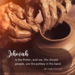 Jehovah is the Potter, and we, His chosen people, are the pottery in His hand. Witness Lee, Life-study of Jeremiah.