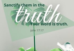 John 17:17 Sanctify them in the truth; Your word is truth